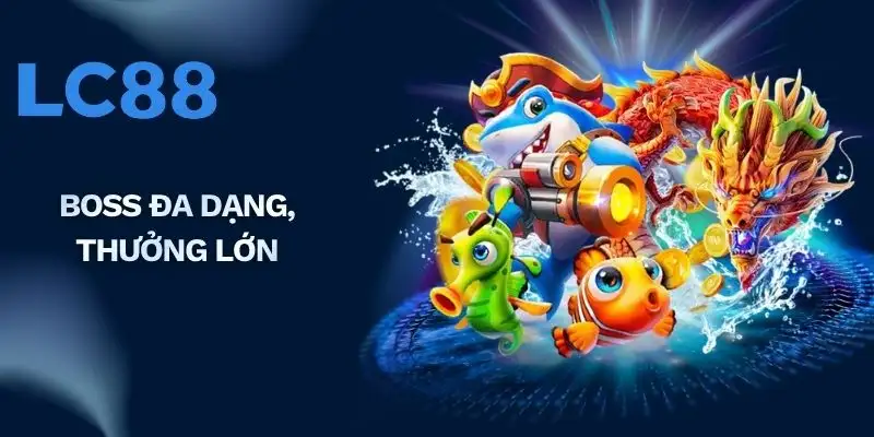 Boss đa dạng, thưởng lớn