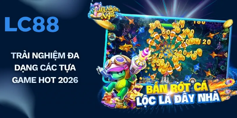 Trải nghiệm đa dạng các tựa game HOT 2026