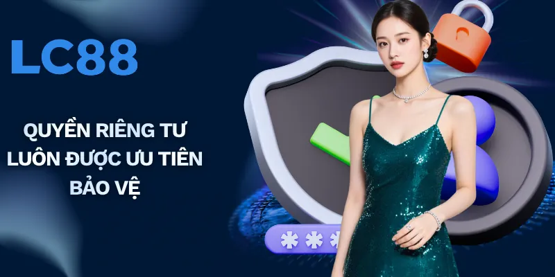 Quyền riêng tư luôn được ưu tiên bảo vệ