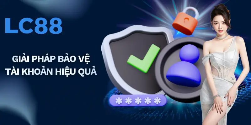 Giải pháp bảo vệ tài khoản hiệu quả