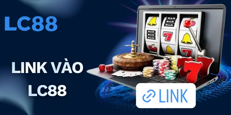 Link Vào LC88 | Kết Nối Trang Game Cá Cược Uy Tín