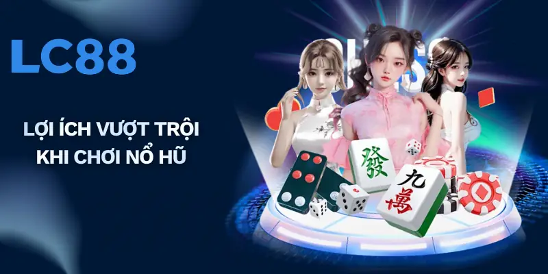 Lợi ích vượt trội khi chơi nổ hũ